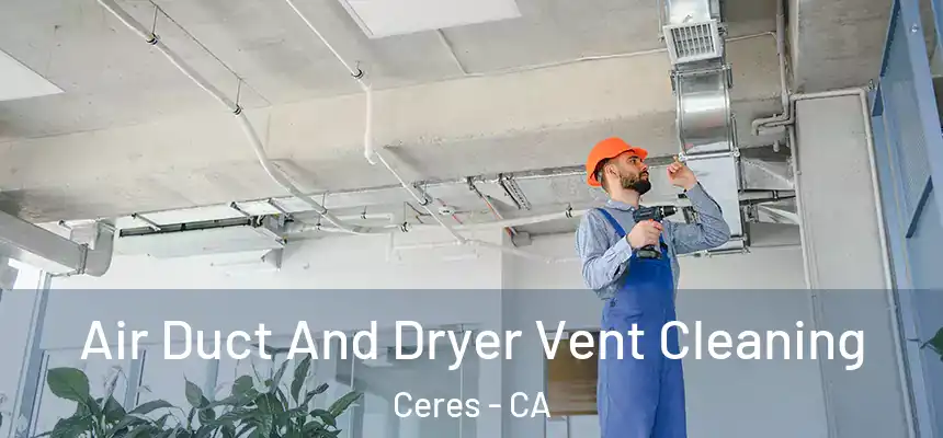  Air Duct And Dryer Vent Cleaning Ceres - CA