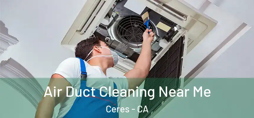 Air Duct Cleaning Near Me Ceres - CA