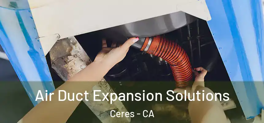 Air Duct Expansion Solutions Ceres - CA