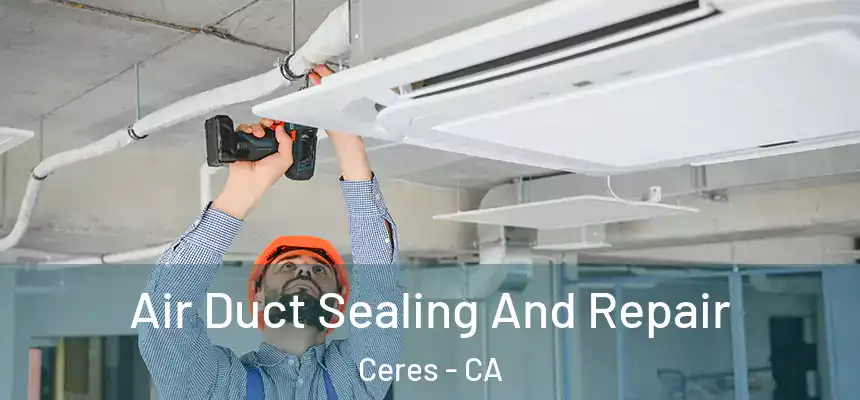 Air Duct Sealing And Repair Ceres - CA