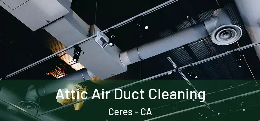 Attic Air Duct Cleaning Ceres - CA