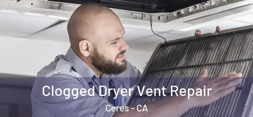 Clogged Dryer Vent Repair Ceres - CA