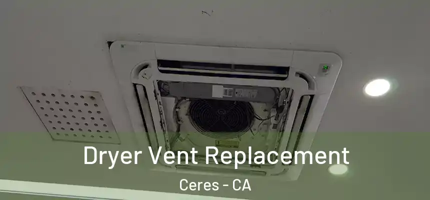  Dryer Vent Replacement Ceres - CA