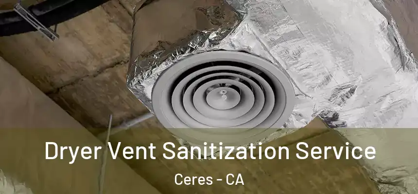 Dryer Vent Sanitization Service Ceres - CA