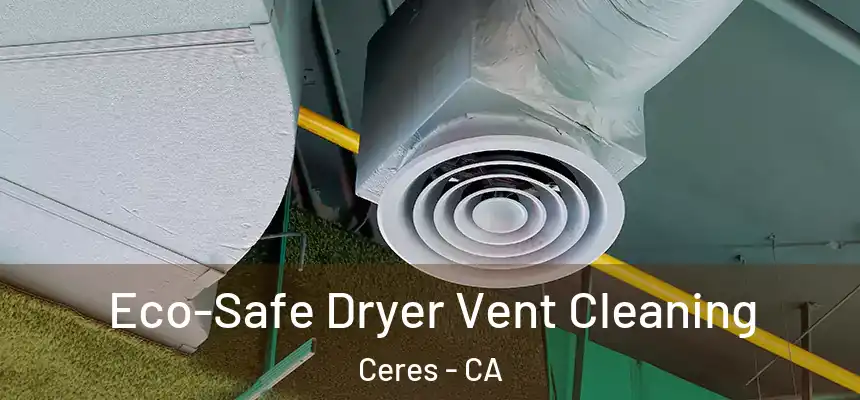  Eco-Safe Dryer Vent Cleaning Ceres - CA