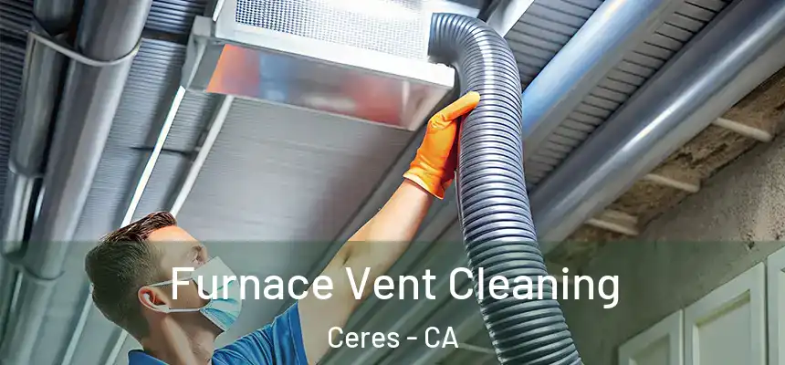  Furnace Vent Cleaning Ceres - CA