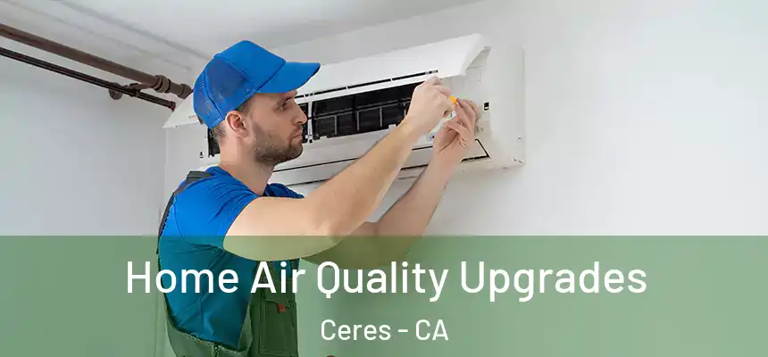 Home Air Quality Upgrades Ceres - CA
