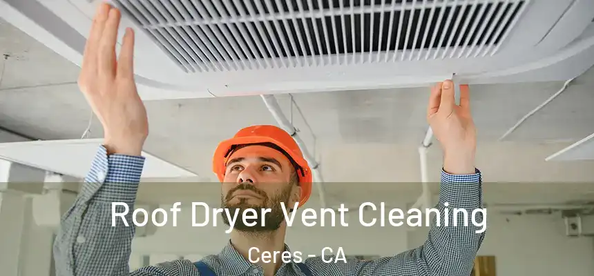 Roof Dryer Vent Cleaning Ceres - CA