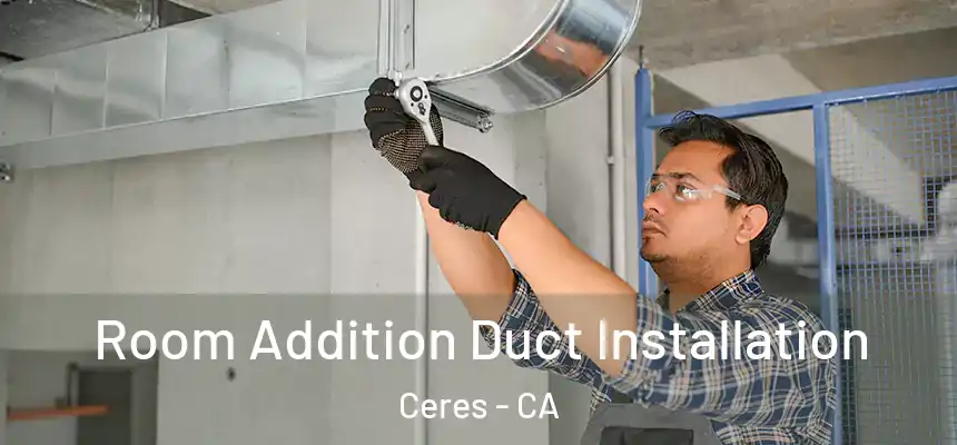 Room Addition Duct Installation Ceres - CA