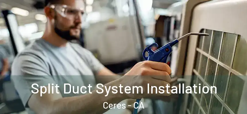 Split Duct System Installation Ceres - CA