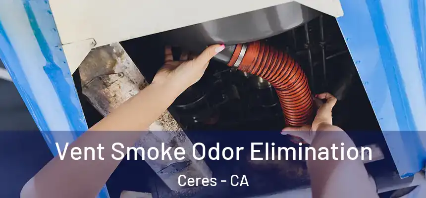 Vent Smoke Odor Elimination Ceres - CA
