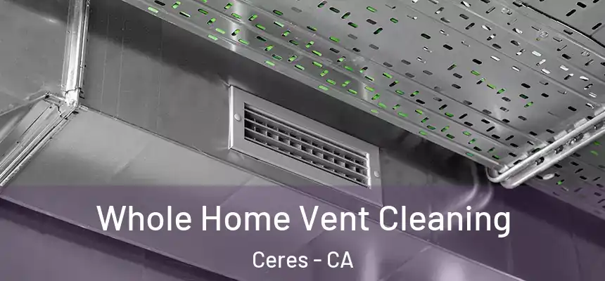 Whole Home Vent Cleaning Ceres - CA